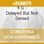 4 G - Delayed But Not Denied cd