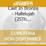 Cast In Bronze - Hallelujah (25Th Anniversary Album) cd