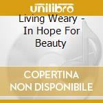 Living Weary - In Hope For Beauty cd