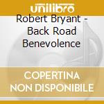 Robert Bryant - Back Road Benevolence cd musicale di Robert Bryant
