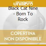 Black Cat Nine - Born To Rock cd