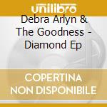 Debra Arlyn & The Goodness - Diamond Ep cd