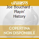 Joe Bouchard - Playin' History cd musicale di Joe Bouchard