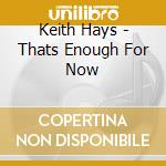 Keith Hays - Thats Enough For Now cd