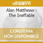 Alan Matthews - The Ineffable cd