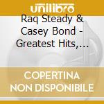 Raq Steady & Casey Bond - Greatest Hits, Vol. 1 cd musicale di Raq Steady & Casey Bond