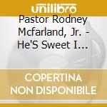 Pastor Rodney Mcfarland, Jr. - He'S Sweet I Know cd