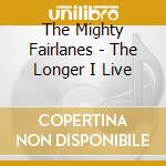 The Mighty Fairlanes - The Longer I Live cd musicale di The Mighty Fairlanes