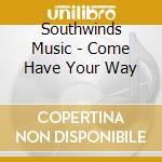 Southwinds Music - Come Have Your Way cd