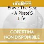 Brave The Sea - A Pirate'S Life cd