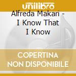 Alfreda Makari - I Know That I Know cd musicale di Alfreda Makari