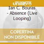Ian C. Bouras - Absence (Live Looping) cd