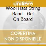 Wool Hats String Band - Get On Board cd musicale di Wool Hats String Band