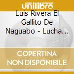 Luis Rivera El Gallito De Naguabo - Lucha Por Nuestra Tierra cd musicale di Luis Rivera El Gallito De Naguabo