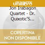 Jon Irabagon Quartet - Dr. Quixotic'S Traveling Exotics (Feat. Tim Hagans) cd musicale di Jon Irabagon Quartet