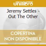 Jeremy Settles - Out The Other cd
