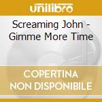 Screaming John - Gimme More Time cd musicale di Screaming John
