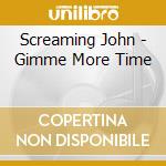 Screaming John - Gimme More Time cd