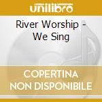 River Worship - We Sing cd