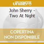 John Sherry - Two At Night cd