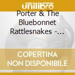 Porter & The Bluebonnet Rattlesnakes - Don'T Go Baby It'S Gonna Get Weird Without You cd