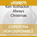 Ken Rothacker - Always Christmas cd