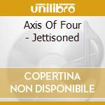 Axis Of Four - Jettisoned cd musicale di Axis Of Four