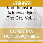 Kurt Johnston - Acknowledging The Gift, Vol. 1 cd
