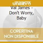 Val James - Don't Worry, Baby cd