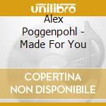 Alex Poggenpohl - Made For You cd musicale di Alex Poggenpohl