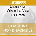 Efrain - En Cristo La Vida Es Grata cd