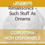 Renaissonics - Such Stuff As Dreams