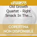 Old Growth Quartet - Right Smack In The Middle Of Town cd