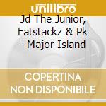 Jd The Junior, Fatstackz & Pk - Major Island cd