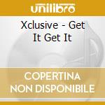 Xclusive - Get It Get It cd