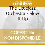 The Littlejazz Orchestra - Slow It Up cd musicale di The Littlejazz Orchestra