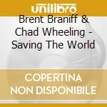 Brent Braniff & Chad Wheeling - Saving The World cd