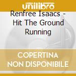 Renfree Isaacs - Hit The Ground Running cd musicale di Renfree Isaacs