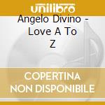 Angelo Divino - Love A To Z cd musicale di Angelo Divino