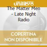 The Matter Men - Late Night Radio cd