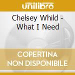 Chelsey Whild - What I Need cd