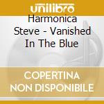 Harmonica Steve - Vanished In The Blue cd