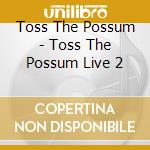 Toss The Possum - Toss The Possum Live 2 cd