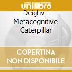 Deighv - Metacognitive Caterpillar cd