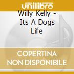 Willy Kelly - Its A Dogs Life cd