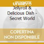 Jellyroll & Delicious Dish - Secret World cd