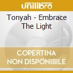 Tonyah - Embrace The Light cd musicale di Tonyah
