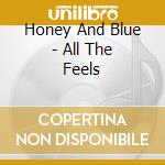 Honey And Blue - All The Feels cd