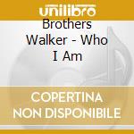 Brothers Walker - Who I Am cd musicale di Brothers Walker