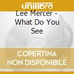 Lee Mercer - What Do You See cd